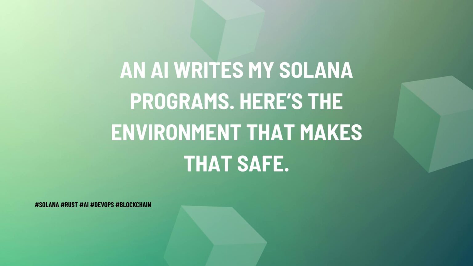 An AI Writes My Solana Programs. Here's the Environment That Makes That Safe